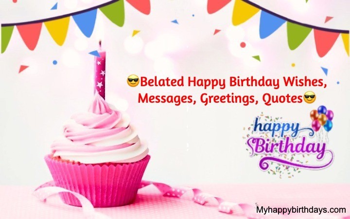 Belated Happy Birthday Wishes, Messages, Greetings, Quotes With Images