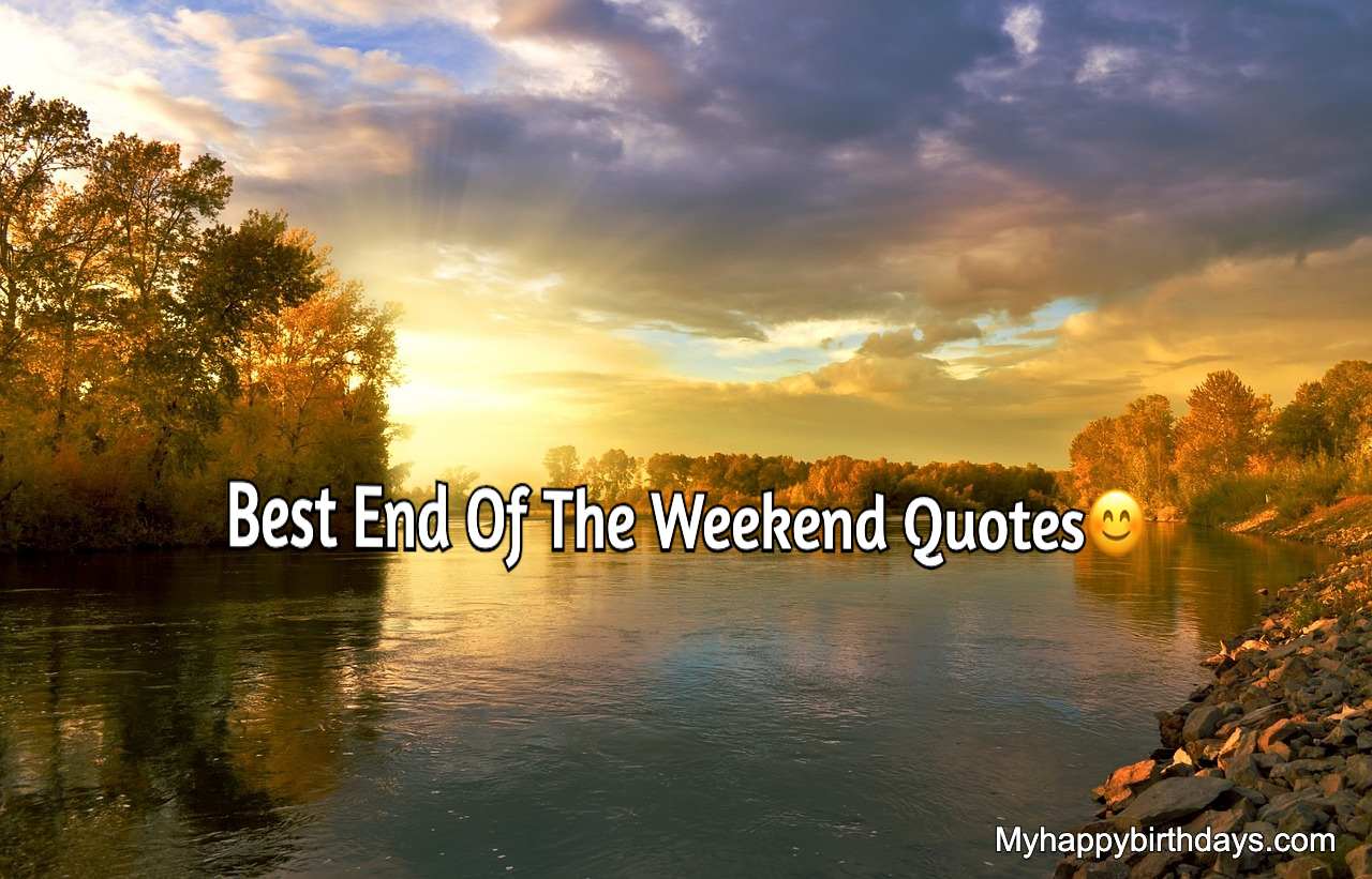 Best End Of The Weekend Quotes - Weekend End Quotes